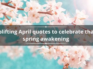 45+ uplifting April quotes to celebrate that spring awakening