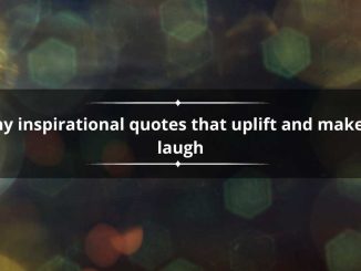 100+ funny inspirational quotes that uplift and make you laugh